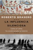 la influencia silenciosa: cómo el clima ha condicionado la histor ia-roberto brasero-9788467050165 la influencia silenciosa: cómo el clima ha condicionado la histor ia-roberto brasero-9788467050165