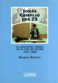 jonas cumplio los 25: la educacion formal en el cine de ficcion 1 975-2000-ramon espelt-9788475844565 jonas cumplio los 25: la educacion formal en el cine de ficcion 1 975-2000-ramon espelt-9788475844565