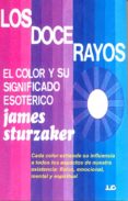 los doce rayos: el color y su significado esoterico-james sturzaker-9788476271865 los doce rayos: el color y su significado esoterico-james sturzaker-9788476271865