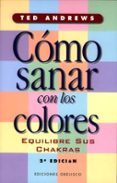 como sanar con los colores: equilibre sus chakras-ted andrews-9788477206965 como sanar con los colores: equilibre sus chakras-ted andrews-9788477206965
