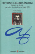 goya y su epoca: las artes al principiar el siglo xix-ceferino araujo sanchez-9788481029765 goya y su epoca: las artes al principiar el siglo xix-ceferino araujo sanchez-9788481029765