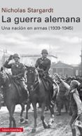 la guerra alemana: una nacion en armas, 1939-1945-nicholas stargardt-9788481095265 la guerra alemana: una nacion en armas, 1939-1945-nicholas stargardt-9788481095265