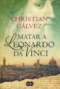 matar a leonardo da vinci (crónicas del renacimiento 1) (ebook)-christian galvez-9788483656365 matar a leonardo da vinci (crónicas del renacimiento 1) (ebook)-christian galvez-9788483656365