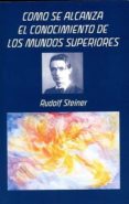 cómo se alcanza el conocimiento de los mundos superiores-rudolf steiner-9788492843565 cómo se alcanza el conocimiento de los mundos superiores-rudolf steiner-9788492843565