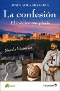 la confesion: el medico templario-jesus avila granados-9788494396465 la confesion: el medico templario-jesus avila granados-9788494396465