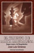 el triunfo de maria magdalena: jaque mate a la inquisicion-jose luis gimenez-9788495645265 el triunfo de maria magdalena: jaque mate a la inquisicion-jose luis gimenez-9788495645265