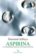 aspirina: la extraordinaria historia de una droga maravillosa-9788496831865 aspirina: la extraordinaria historia de una droga maravillosa-9788496831865