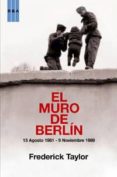 el muro de berlin (13 de agosto 1961 - 9 de noviembre 1989)-fredreric taylor-9788498676365 el muro de berlin (13 de agosto 1961 - 9 de noviembre 1989)-fredreric taylor-9788498676365