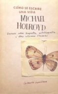 como se escribe una vida: ensayos sobre biografia, autobiografia y otras aficiones literarias-michael holroyd-9789871739165 como se escribe una vida: ensayos sobre biografia, autobiografia y otras aficiones literarias-michael holroyd-9789871739165