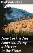 Descarga gratuita de epub books zip NEW YORK IS NOT AMERICA: BEING A MIRROR TO THE STATES
         (edición en inglés) de MADOX FORD FORD