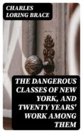 Descargar nuevos libros gratis THE DANGEROUS CLASSES OF NEW YORK, AND TWENTY YEARS' WORK AMONG THEM de CHARLES LORING BRACE RTF MOBI ePub