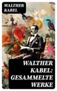 WALTHER KABEL: GESAMMELTE WERKE  (edición en inglés)