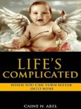 life's complicated... when you can turn water into wine. (ebook)-9781301853175 life's complicated... when you can turn water into wine. (ebook)-9781301853175
