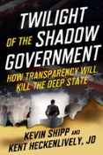 Buenos libros descargar ipad TWILIGHT OF THE SHADOW GOVERNMENT  (edición en inglés) CHM PDF de KEVIN SHIPP, KENT HECKENLIVELY en español 9781510782075