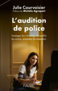L'AUDITION DE POLICE - RECUEILLIR LES AVEUX, DÉTECTER LES MENSONGES, SOULAGER LES VICTIMES