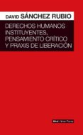 derechos humanos instituyentes, pensamiento crítico y praxis de l iberacion-david sanchez rubio-9786079781675 derechos humanos instituyentes, pensamiento crítico y praxis de l iberacion-david sanchez rubio-9786079781675