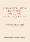 el piano en valencia en los años del cambio al siglo xx (1879-1916) (ebook)-9788400091675 el piano en valencia en los años del cambio al siglo xx (1879-1916) (ebook)-9788400091675