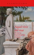 aquel vivir del mar: el mar en la poesia griega: antologia-aurora luque ortiz-9788416011575 aquel vivir del mar: el mar en la poesia griega: antologia-aurora luque ortiz-9788416011575