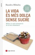 la vida es mes dolça sense sucre: millora la salut eliminant-lo de la teva alimentacio-sandra ribalta peralba-9788416139675 la vida es mes dolça sense sucre: millora la salut eliminant-lo de la teva alimentacio-sandra ribalta peralba-9788416139675