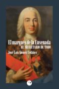 el marques de la ensenada: el secretario de todo-jose luis gomez urdañez-9788416876075 el marques de la ensenada: el secretario de todo-jose luis gomez urdañez-9788416876075