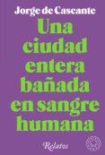Descargar pdf gratis ebooks UNA CIUDAD ENTERA BAÑADA EN SANGRE HUMANA (Spanish Edition) PDF FB2 9788419172075 de JORGE DE CASCANTE