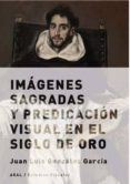 imagenes sagradas y predicacion visual en el siglo de oro-juan luis gonzalez garcia-9788432317675 imagenes sagradas y predicacion visual en el siglo de oro-juan luis gonzalez garcia-9788432317675