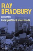 RECUERDO: CORRESPONDENCIA SELECCIONADA DE RAY BRADBURY