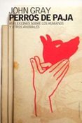 perros de paja: reflexiones sobre los humanos y otros animales-john gray-9788449314575 perros de paja: reflexiones sobre los humanos y otros animales-john gray-9788449314575