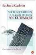 no te ahogues en un vaso de agua por el trabajo: como mejorar tu vida laboral-richard carlson-9788466317375 no te ahogues en un vaso de agua por el trabajo: como mejorar tu vida laboral-richard carlson-9788466317375