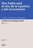 dios padre ante el reto de la injusticia y del inconsciente (cuad ernos de teologia deusto, 21)-c. diaz-carlos dominguez-juan antonio estrada-9788474855975 dios padre ante el reto de la injusticia y del inconsciente (cuad ernos de teologia deusto, 21) c. diaz carlos dominguez juan antonio estrada 9788474855975