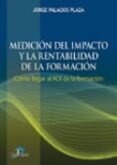 medicion del impacto y la rentabilidad de la formacion-jorge palacios plaza-9788479788575 medicion del impacto y la rentabilidad de la formacion-jorge palacios plaza-9788479788575