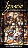 ignacio: los años de la espada-jose luis urrutia-9788481363975 ignacio: los años de la espada-jose luis urrutia-9788481363975