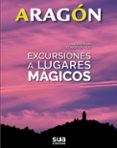 aragon - excursiones a lugares magicos-anton castro-eduardo viñuelas cobos-9788482166575 aragon - excursiones a lugares magicos-anton castro-eduardo viñuelas cobos-9788482166575