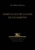 como la luz de la luna en un martini-jose maria alvarez-9788484728375 como la luz de la luna en un martini-jose maria alvarez-9788484728375