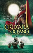la cruzada del oceano: la gran aventura de la conquista de america-jose javier esparza-9788490607275 la cruzada del oceano: la gran aventura de la conquista de america-jose javier esparza-9788490607275