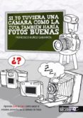 si yo tuviera una camara como la tuya, tambien haria fotos buenas-francisco muñoz gabarron-9788494193675 si yo tuviera una camara como la tuya, tambien haria fotos buenas-francisco muñoz gabarron-9788494193675