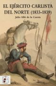 el ejército carlista del norte (1833-1839)-julio albi de la cuesta-9788494518775 el ejército carlista del norte (1833-1839)-julio albi de la cuesta-9788494518775