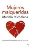 mujeres malqueridas: atadas a relaciones destructivas y sin futuro-mariela michelena-9788497346375 mujeres malqueridas: atadas a relaciones destructivas y sin futuro-mariela michelena-9788497346375