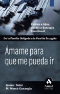 amame para que me pueda ir: padres e hijos, desde la ecologia emo cional, de la familia obligada a la familia de acogida (vol. ii)-jaume soler-merce conangla-9788497352475 amame para que me pueda ir: padres e hijos, desde la ecologia emo cional, de la familia obligada a la familia de acogida (vol. ii)-jaume soler-merce conangla-9788497352475