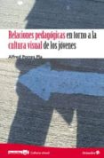 relaciones pedagogicas en torno a la cultura visual de los jovene s-alfred porres pla-9788499212975 relaciones pedagogicas en torno a la cultura visual de los jovene s-alfred porres pla-9788499212975