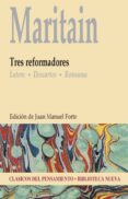 maritain. tres reformadores: lutero, descartes, rosseau-jacques maritain-juan manuel forte-9788499402475 maritain. tres reformadores: lutero, descartes, rosseau-jacques maritain-juan manuel forte-9788499402475