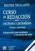 curso de redaccion para escritores y periodistas. teoria y ejerci cios. indispensable para estudiantes-beatriz escalante-9789700775975 curso de redaccion para escritores y periodistas. teoria y ejerci cios. indispensable para estudiantes-beatriz escalante-9789700775975