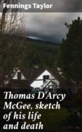 Libro descargable ebook gratis THOMAS D'ARCY MCGEE, SKETCH OF HIS LIFE AND DEATH
         (edición en inglés) de FENNINGS TAYLOR