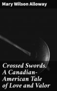 Descargar amazon kindle books a la computadora CROSSED SWORDS. A CANADIAN-AMERICAN TALE OF LOVE AND VALOR
         (edición en inglés) (Literatura española) FB2 RTF 4064066363185 de MARY WILSON ALLOWAY