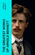 Libros en línea descarga pdf gratis THE GREATEST WORKS OF ARNOLD BENNETT  (edición en inglés) de ARNOLD BENNETT (Spanish Edition) 4066339553385