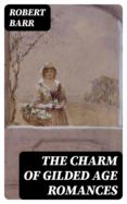 Descarga un libro de google play THE CHARM OF GILDED AGE ROMANCES de ROBERT BARR CHM PDF FB2 (Literatura española)