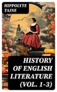 Descargar libros gratis en línea gratis HISTORY OF  ENGLISH LITERATURE (VOL. 1-3)  (edición en inglés) (Literatura española) MOBI FB2 de HIPPOLYTE TAINE 8596547730385