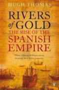 rivers of gold : the rise of the spanish empire-hugh thomas-9780141034485 rivers of gold : the rise of the spanish empire-hugh thomas-9780141034485