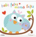 bebe feliz, mama feliz-9788415116585 bebe feliz, mama feliz-9788415116585