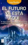 el futuro ya esta aqui: el nuevo mundo que está llegando y como p repararse para los cambios que conlleva-jorge blaschke-9788415256885 el futuro ya esta aqui: el nuevo mundo que está llegando y como p repararse para los cambios que conlleva-jorge blaschke-9788415256885
